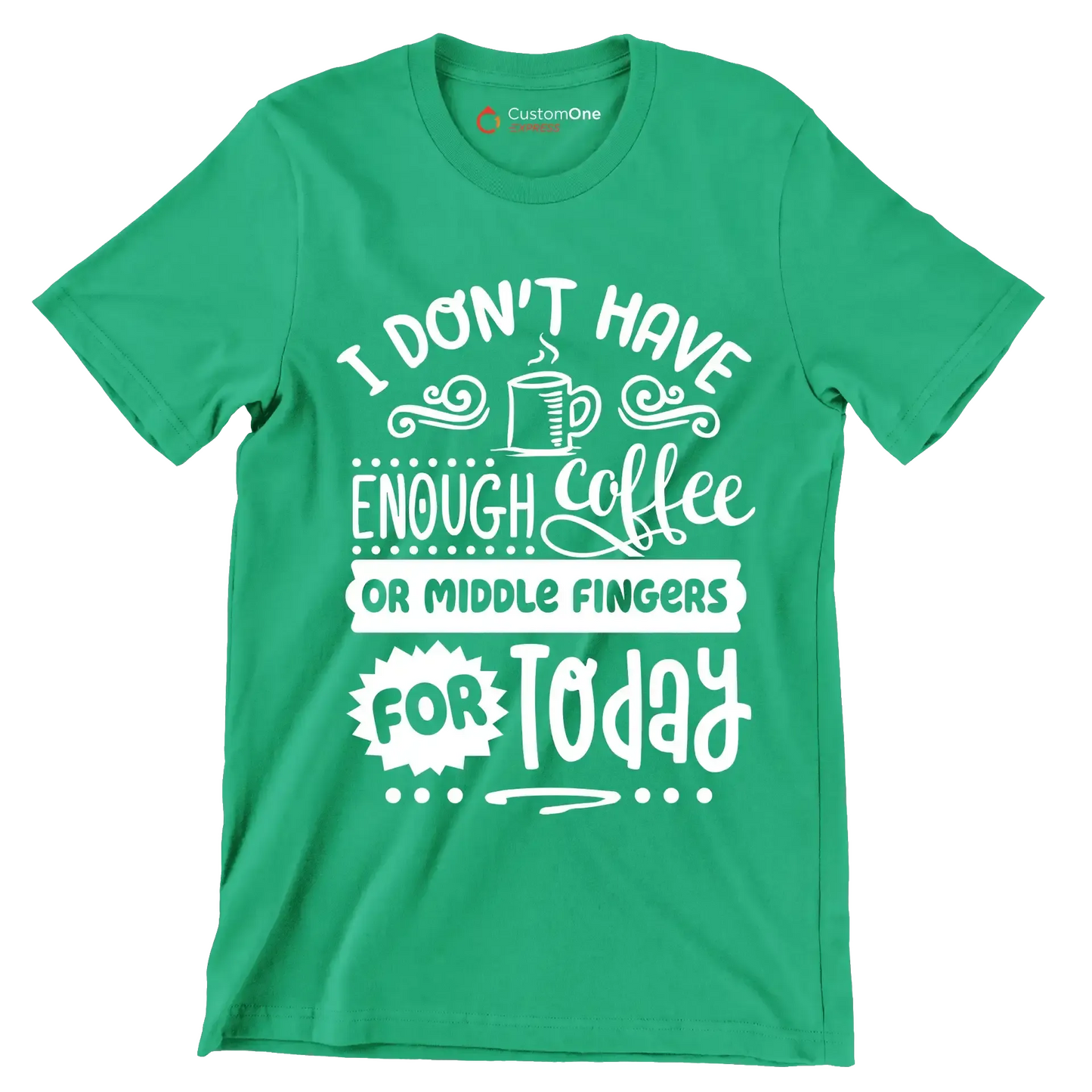 I don't have enough coffee or middle fingers for today - Sarcasm Themed T-Shirt-Green-S-Custom One Express