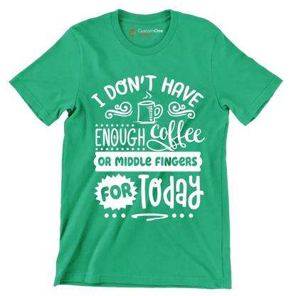 I don't have enough coffee or middle fingers for today - Sarcasm Themed T-Shirt-Green-S-Custom One Express