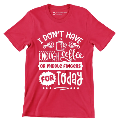 I don't have enough coffee or middle fingers for today - Sarcasm Themed T-Shirt-Red-S-Custom One Express