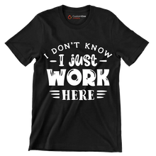 I don't know - I just work here - Sarcasm Themed T-Shirt-Black-S-Custom One Express