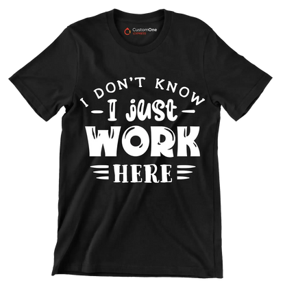I don't know - I just work here - Sarcasm Themed T-Shirt-Black-S-Custom One Express
