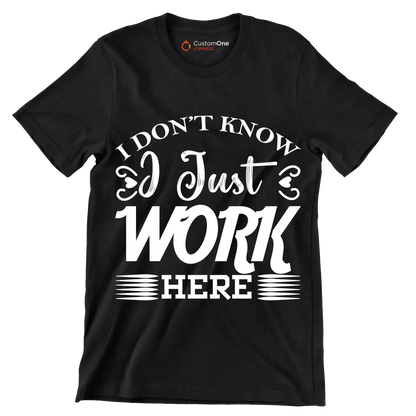 I don't know I just work here - Sarcasm Themed T-Shirt-Black-S-Custom One Express