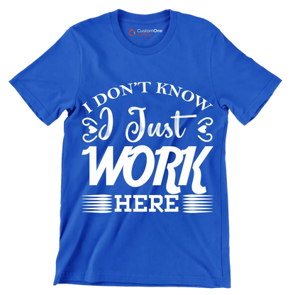 I don't know I just work here - Sarcasm Themed T-Shirt-Blue-S-Custom One Express