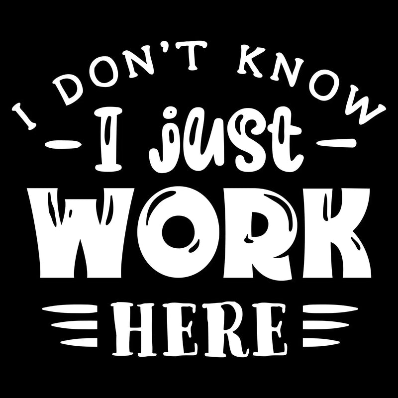 I don't know - I just work here - Sarcasm Themed T-Shirt-Black-S-Custom One Express