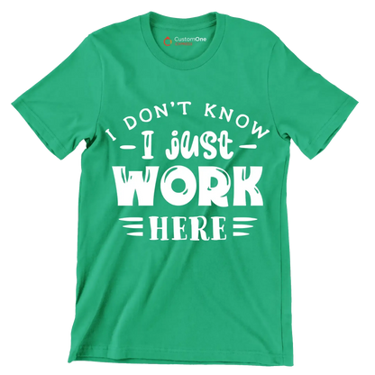 I don't know - I just work here - Sarcasm Themed T-Shirt-Green-S-Custom One Express