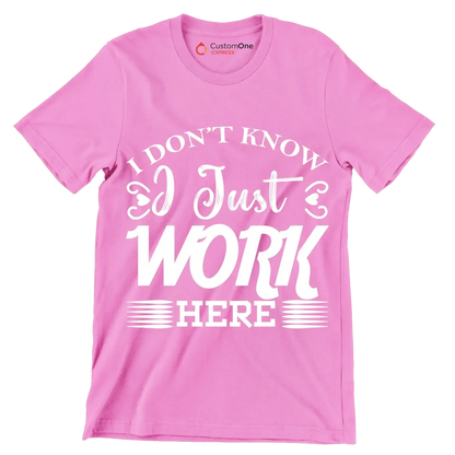 I don't know I just work here - Sarcasm Themed T-Shirt-Pink-S-Custom One Express