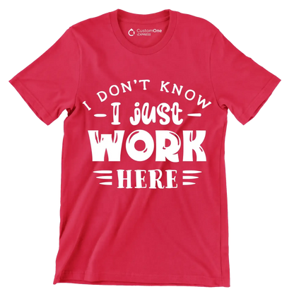 I don't know - I just work here - Sarcasm Themed T-Shirt-Red-S-Custom One Express