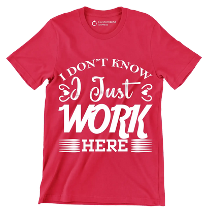 I don't know I just work here - Sarcasm Themed T-Shirt-Red-S-Custom One Express