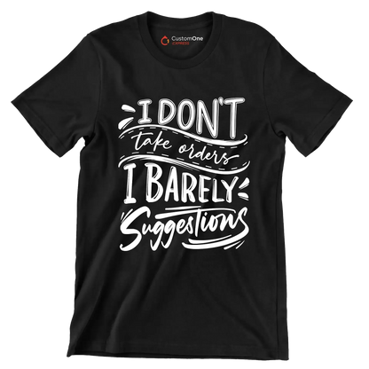 I don't take orders I barely take suggestions - Sarcasm Themed T-Shirt-Black-S-Custom One Express