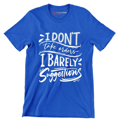 I don't take orders I barely take suggestions - Sarcasm Themed T-Shirt-Blue-S-Custom One Express