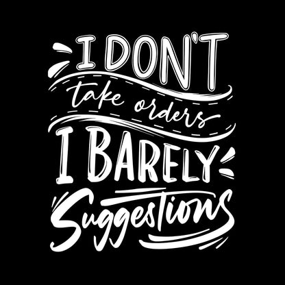 I don't take orders I barely take suggestions - Sarcasm Themed T-Shirt-Black-S-Custom One Express