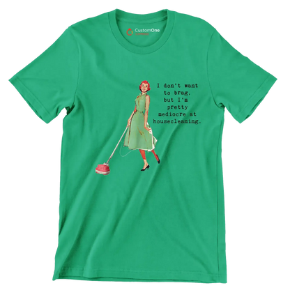 I don't want to brag, but I'm pretty mediocre at housecleaning - Retro Themed T-Shirt-Green-S-Custom One Express