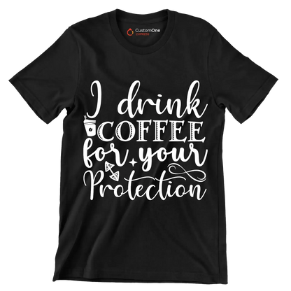 I drink coffee for your protection - Sarcasm Themed T-Shirt-Black-S-Custom One Express
