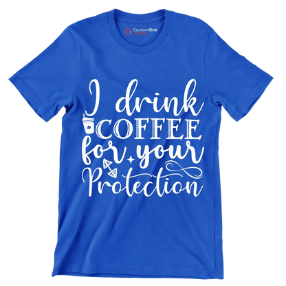 I drink coffee for your protection - Sarcasm Themed T-Shirt-Blue-S-Custom One Express