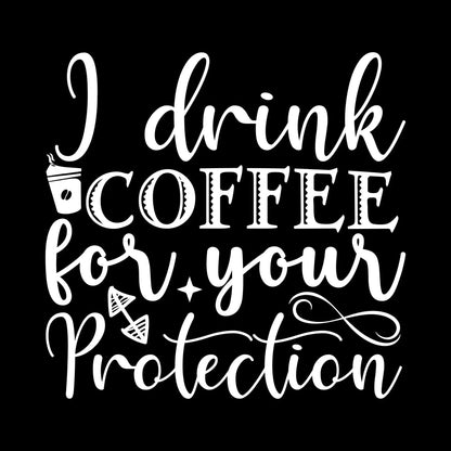 I drink coffee for your protection - Sarcasm Themed T-Shirt-Black-S-Custom One Express