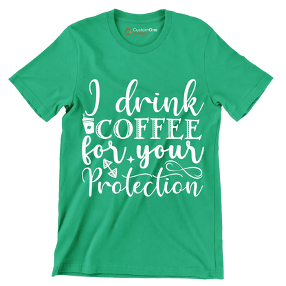 I drink coffee for your protection - Sarcasm Themed T-Shirt-Green-S-Custom One Express