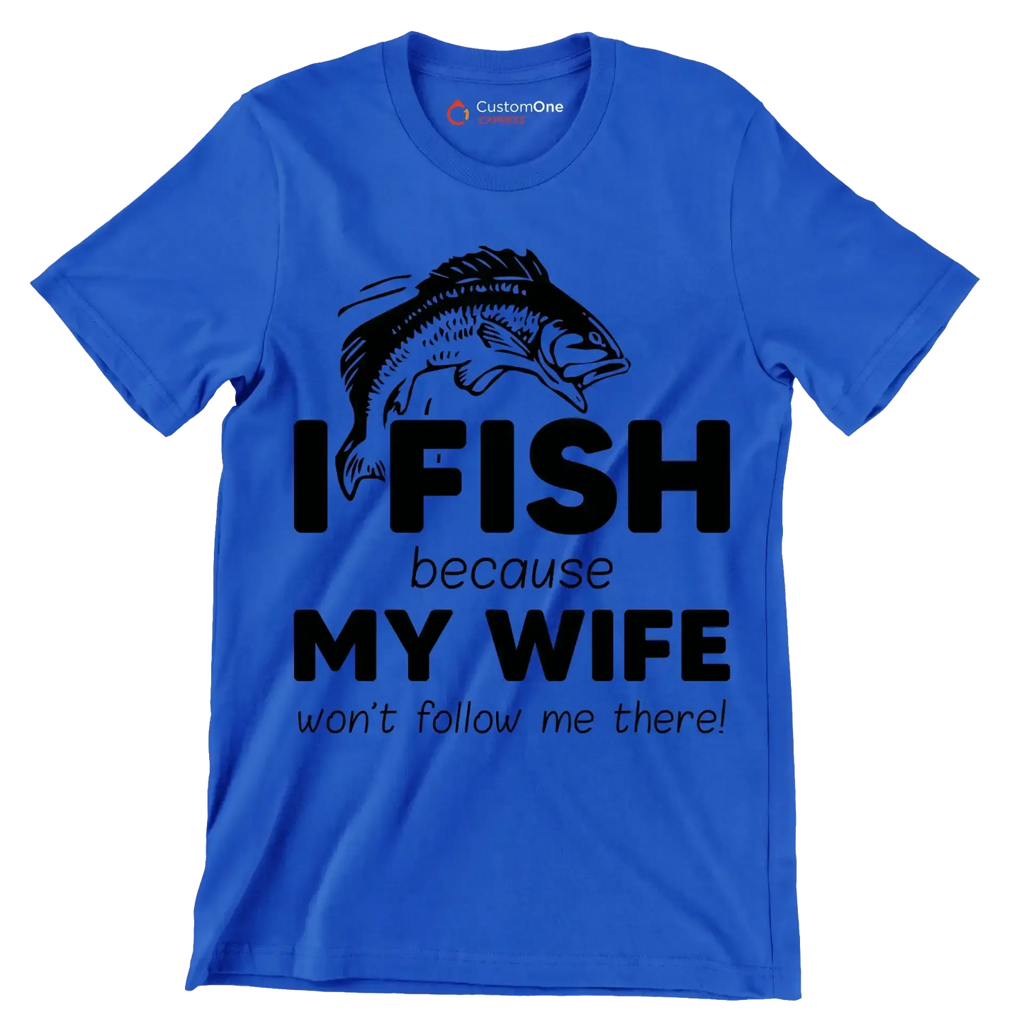 I fish because my wife won't follow me there! - Fishing Themed T-Shirt-Blue-S-Custom One Express