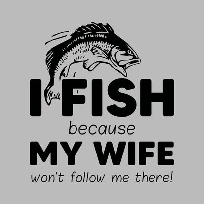I fish because my wife won't follow me there! - Fishing Themed T-Shirt-Blue-S-Custom One Express