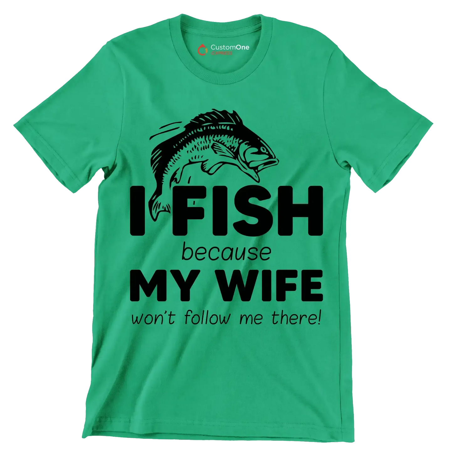 I fish because my wife won't follow me there! - Fishing Themed T-Shirt-Green-S-Custom One Express