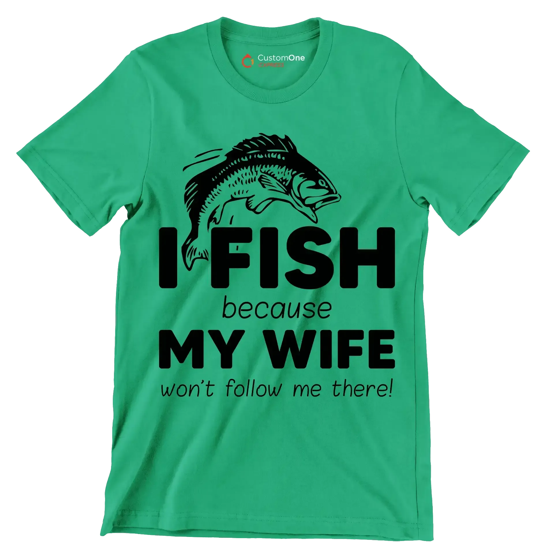 I fish because my wife won't follow me there! - Fishing Themed T-Shirt-Green-S-Custom One Express