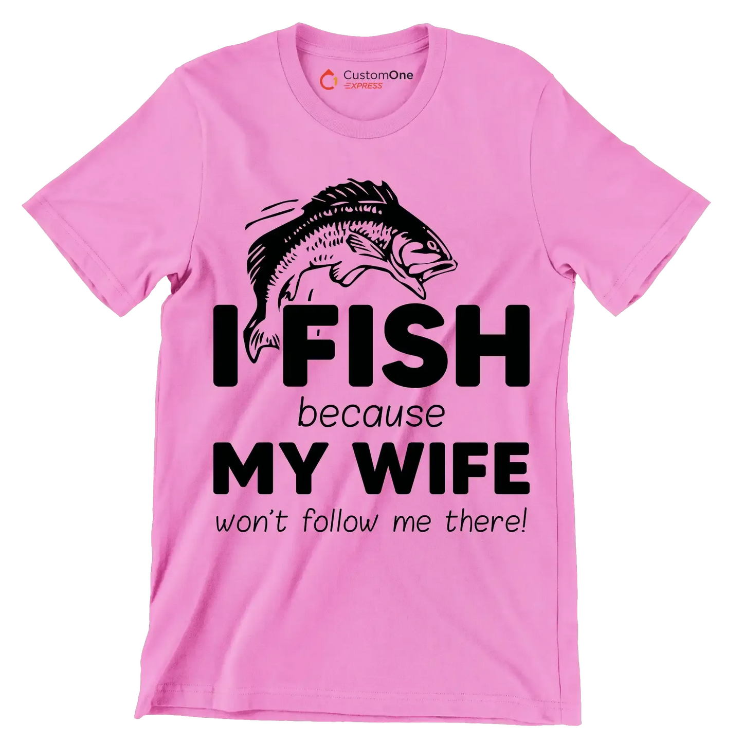 I fish because my wife won't follow me there! - Fishing Themed T-Shirt-Pink-S-Custom One Express