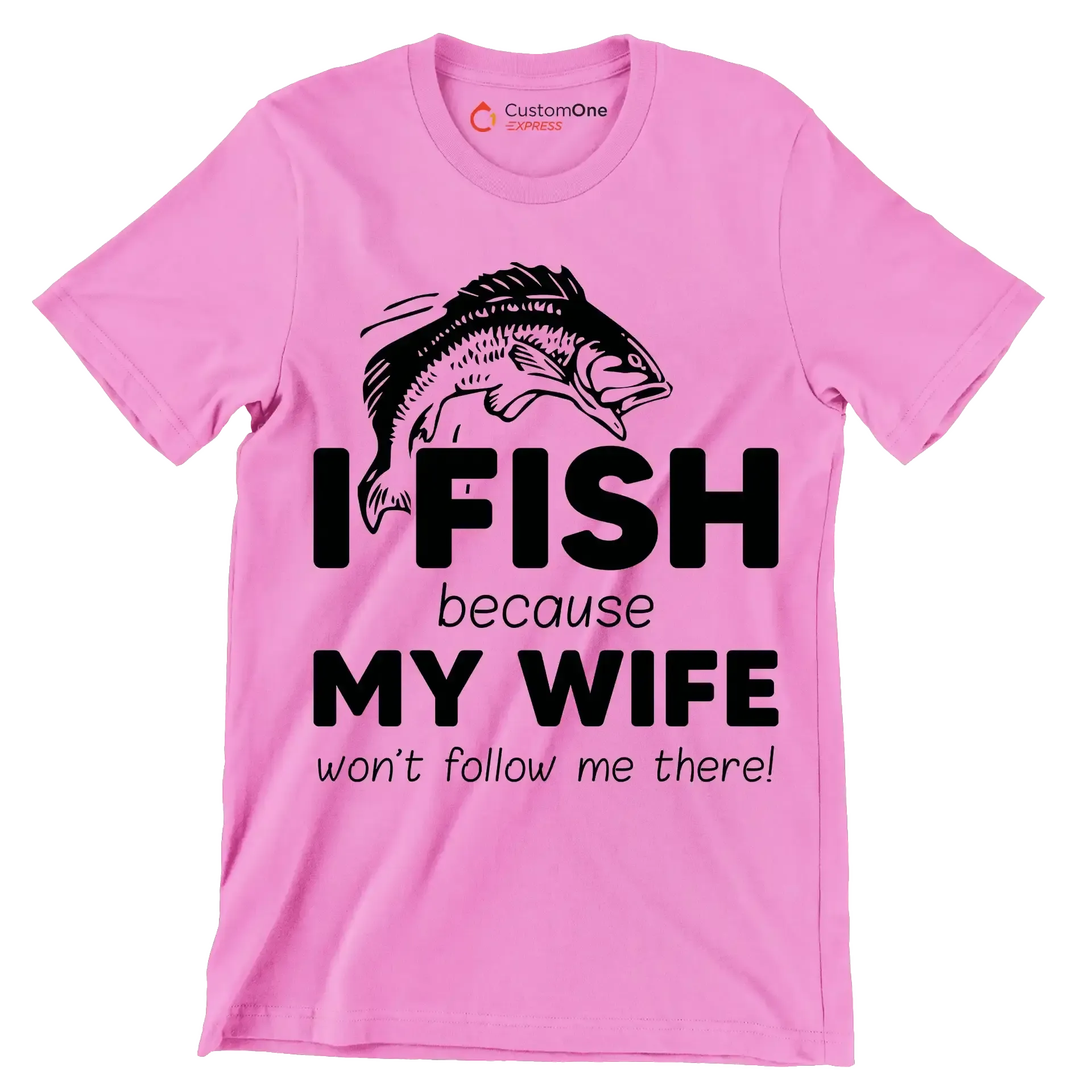 I fish because my wife won't follow me there! - Fishing Themed T-Shirt-Pink-S-Custom One Express