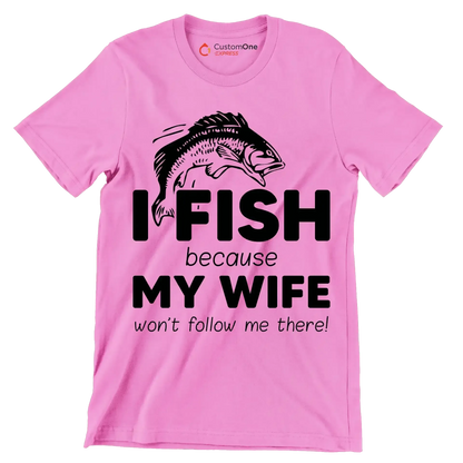 I fish because my wife won't follow me there! - Fishing Themed T-Shirt-Pink-S-Custom One Express