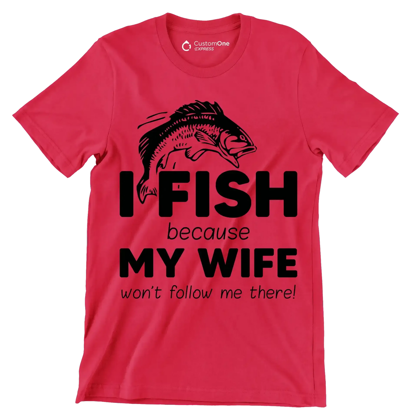 I fish because my wife won't follow me there! - Fishing Themed T-Shirt-Red-S-Custom One Express