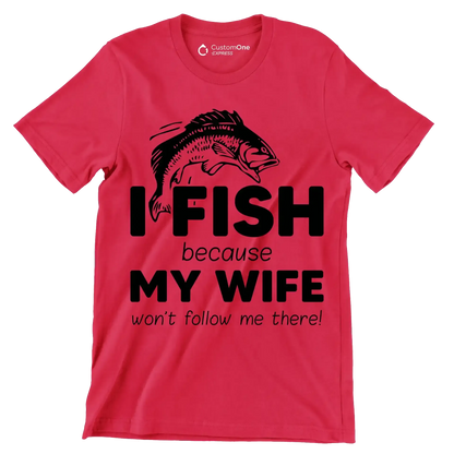 I fish because my wife won't follow me there! - Fishing Themed T-Shirt-Red-S-Custom One Express