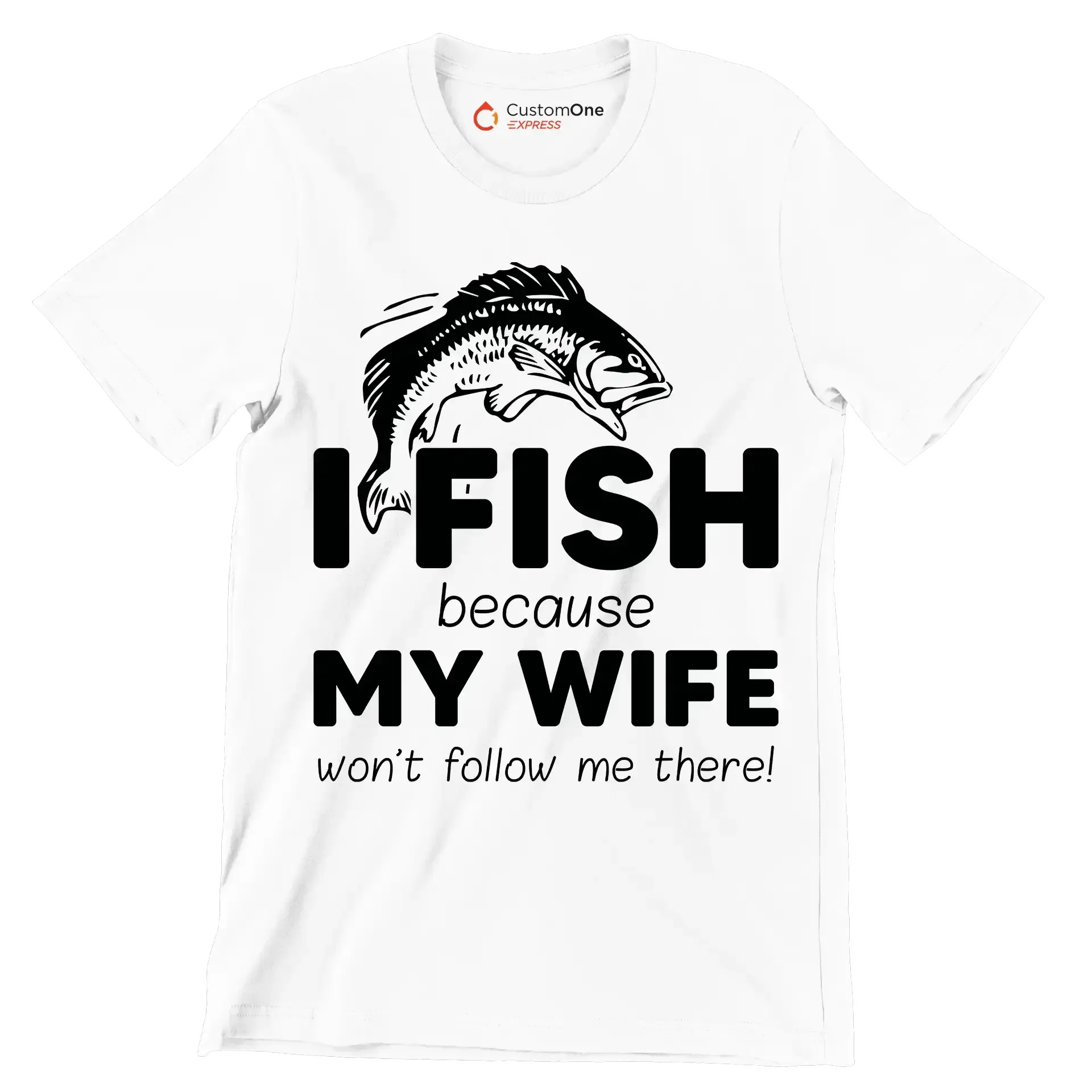 I fish because my wife won't follow me there! - Fishing Themed T-Shirt-White-S-Custom One Express