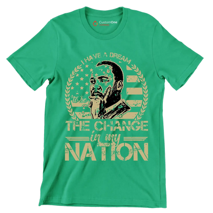 I have a dream to be the change in my nation - Martin Luther King T-Shirt-Green-S-Custom One Express