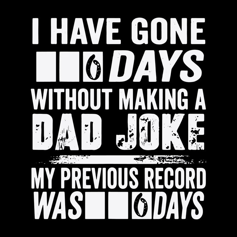 I have gone 0 days without making a dad joke my previous record was 0 days - Father’s Day T-Shirt-Black-S-Custom One Express