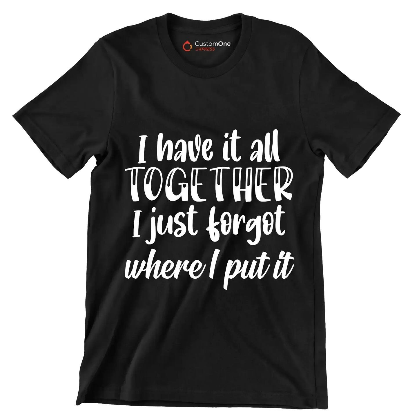 I have it all together I just forgot where I put it - Sarcasm Themed T-Shirt-Black-S-Custom One Express