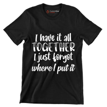 I have it all together I just forgot where I put it - Sarcasm Themed T-Shirt-Black-S-Custom One Express