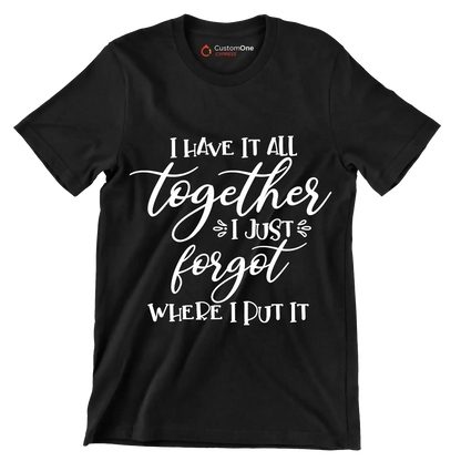 I have it all together I just forgot where I put it - Sarcasm Themed T-Shirt-Black-S-Custom One Express