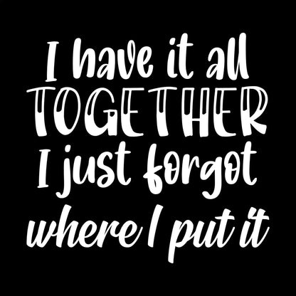 I have it all together I just forgot where I put it - Sarcasm Themed T-Shirt-Black-S-Custom One Express