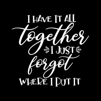 I have it all together I just forgot where I put it - Sarcasm Themed T-Shirt-Black-S-Custom One Express