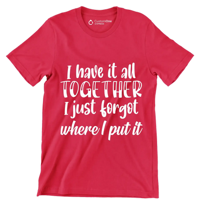 I have it all together I just forgot where I put it - Sarcasm Themed T-Shirt-Red-S-Custom One Express