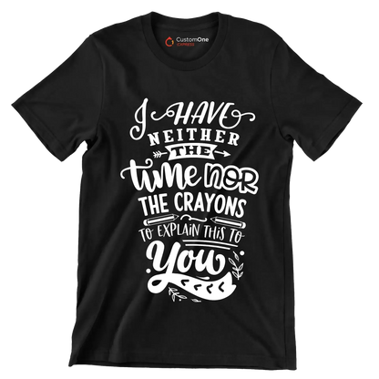 I have neither the time nor the crayons to explain this to you - Sarcasm Themed T-Shirt-Black-S-Custom One Express