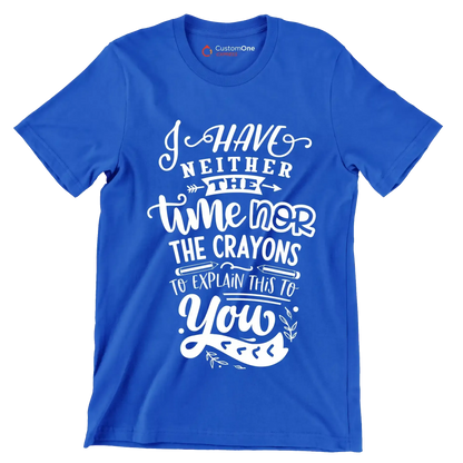 I have neither the time nor the crayons to explain this to you - Sarcasm Themed T-Shirt-Blue-S-Custom One Express