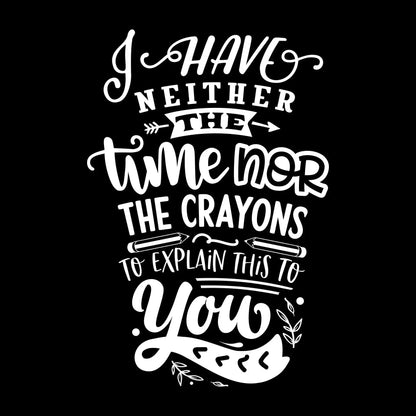 I have neither the time nor the crayons to explain this to you - Sarcasm Themed T-Shirt-Black-S-Custom One Express