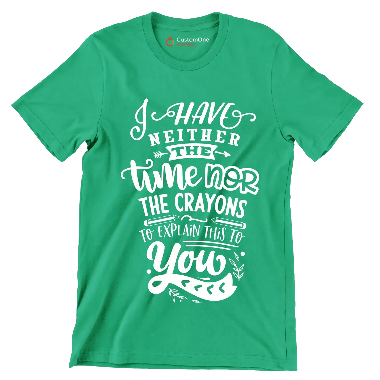 I have neither the time nor the crayons to explain this to you - Sarcasm Themed T-Shirt-Green-S-Custom One Express