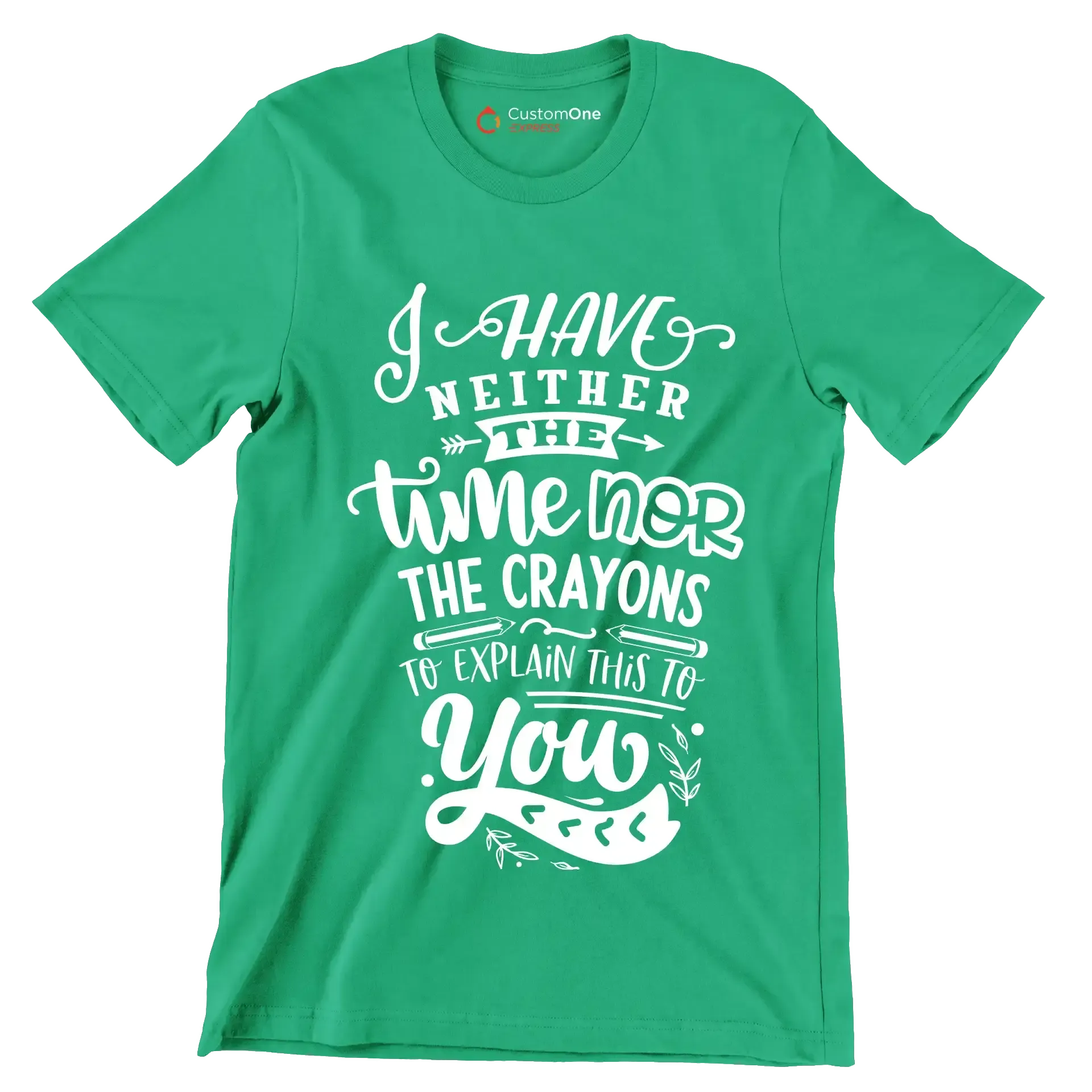 I have neither the time nor the crayons to explain this to you - Sarcasm Themed T-Shirt-Green-S-Custom One Express