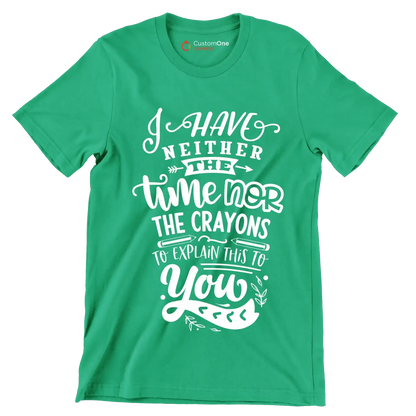 I have neither the time nor the crayons to explain this to you - Sarcasm Themed T-Shirt-Green-S-Custom One Express