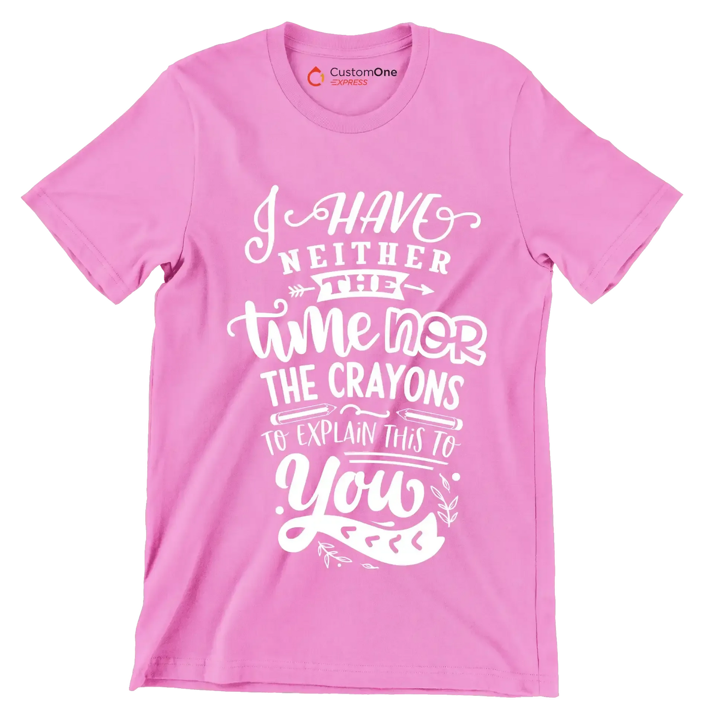 I have neither the time nor the crayons to explain this to you - Sarcasm Themed T-Shirt-Pink-S-Custom One Express