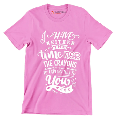 I have neither the time nor the crayons to explain this to you - Sarcasm Themed T-Shirt-Pink-S-Custom One Express