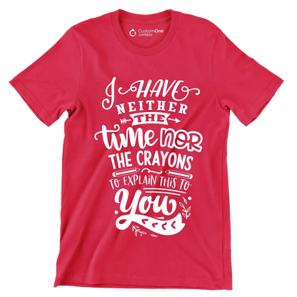 I have neither the time nor the crayons to explain this to you - Sarcasm Themed T-Shirt-Red-S-Custom One Express