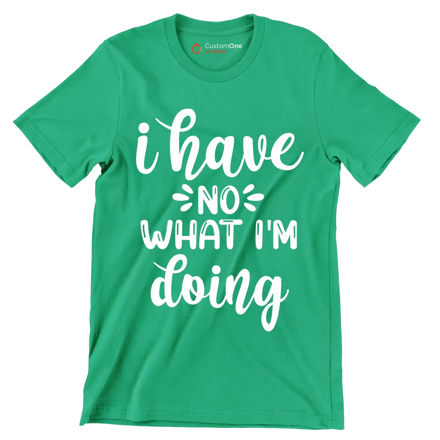 I have no what I'm doing - Sarcasm Themed T-Shirt-Green-S-Custom One Express