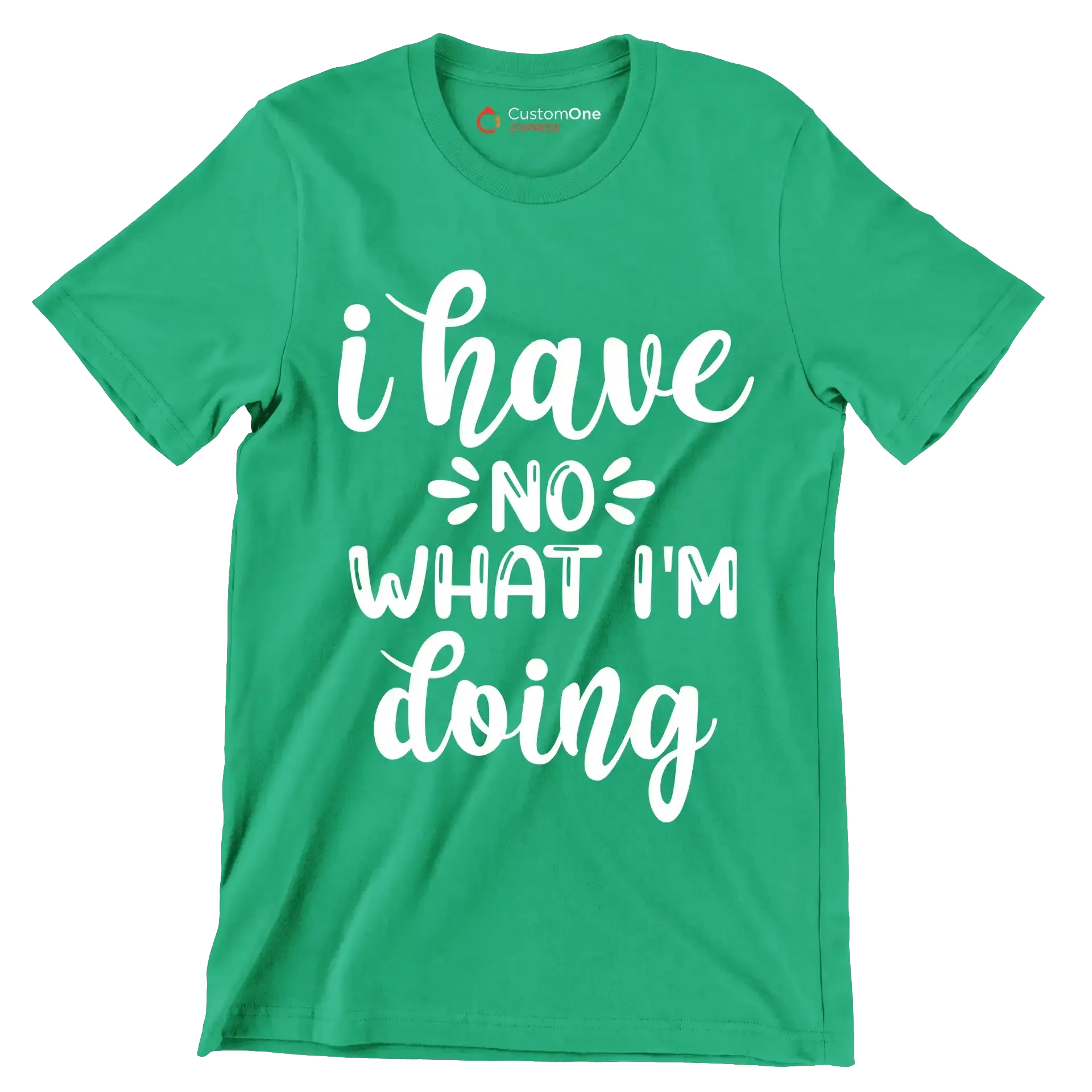 I have no what I'm doing - Sarcasm Themed T-Shirt-Green-S-Custom One Express