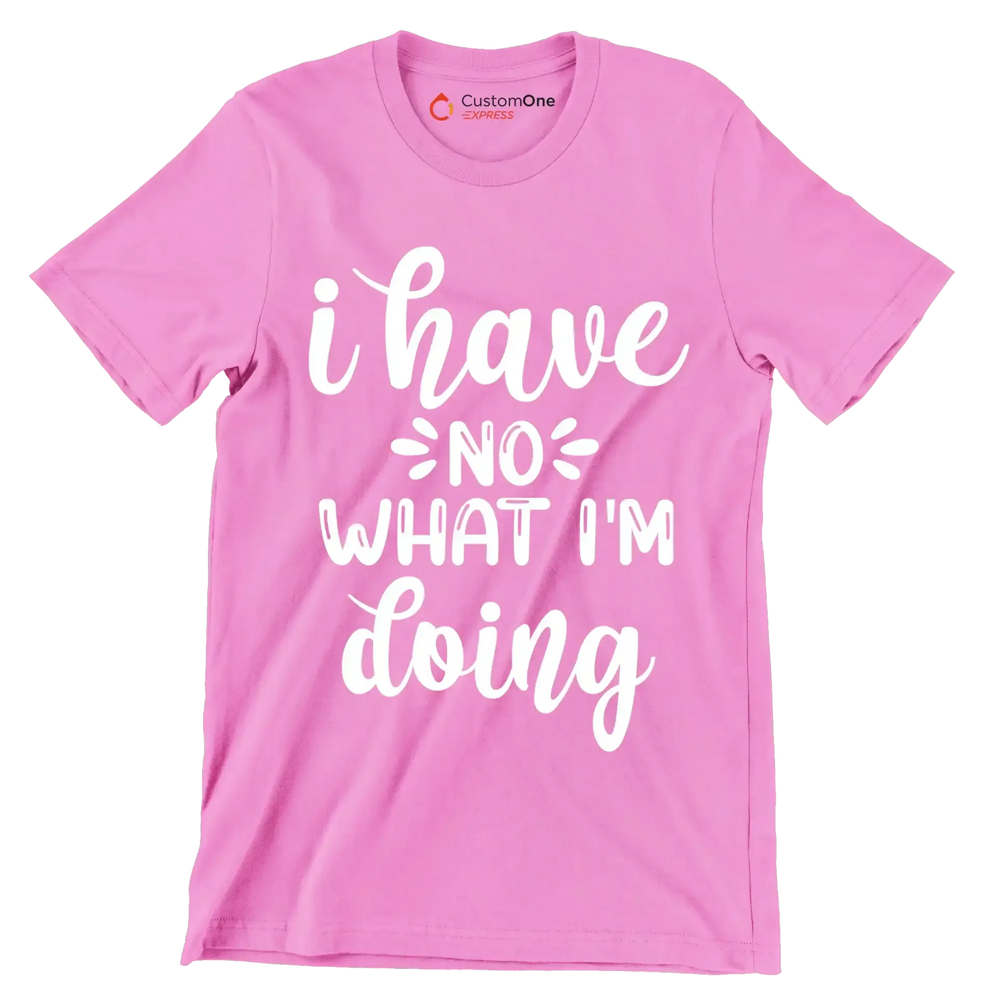 I have no what I'm doing - Sarcasm Themed T-Shirt-Pink-S-Custom One Express